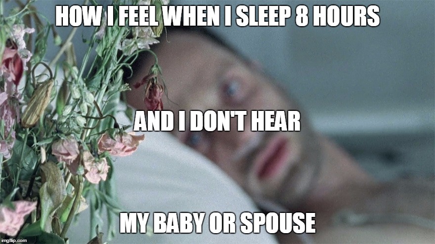 HOW I FEEL WHEN I SLEEP 8 HOURS; AND I DON'T HEAR; MY BABY OR SPOUSE | image tagged in flowers | made w/ Imgflip meme maker
