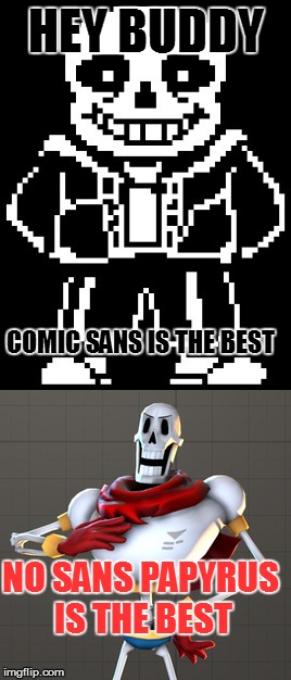 HEY BUDDY COMIC SANS IS THE BEST NO SANS PAPYRUS IS THE BEST | made w/ Imgflip meme maker