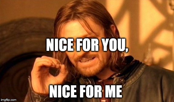 One Does Not Simply Meme | NICE FOR YOU, NICE FOR ME | image tagged in memes,one does not simply | made w/ Imgflip meme maker