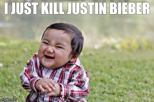 Evil Toddler | I JUST KILL JUSTIN BIEBER | image tagged in memes,evil toddler | made w/ Imgflip meme maker