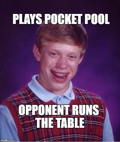 Brian plays pocket pool | PLAYS POCKET POOL; OPPONENT RUNS THE TABLE | image tagged in memes,bad luck brian,pool | made w/ Imgflip meme maker