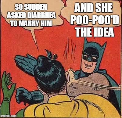 Batman Slapping Robin Meme | SO SUDDEN ASKED DIARRHEA TO MARRY HIM AND SHE POO-POO'D THE IDEA | image tagged in memes,batman slapping robin | made w/ Imgflip meme maker