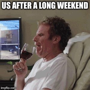 Will Farrell wine animated | US AFTER A LONG WEEKEND | image tagged in will farrell wine animated | made w/ Imgflip meme maker