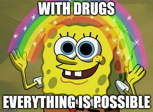 Imagination Spongebob Meme | WITH DRUGS; EVERYTHING IS POSSIBLE | image tagged in memes,imagination spongebob | made w/ Imgflip meme maker