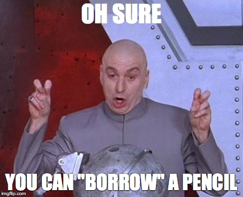 Dr Evil Laser | OH SURE; YOU CAN "BORROW" A PENCIL | image tagged in memes,dr evil laser | made w/ Imgflip meme maker