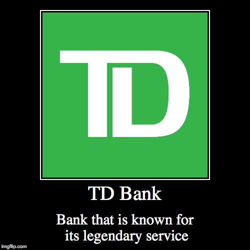 TD Dank | image tagged in demotivationals,td bank | made w/ Imgflip demotivational maker
