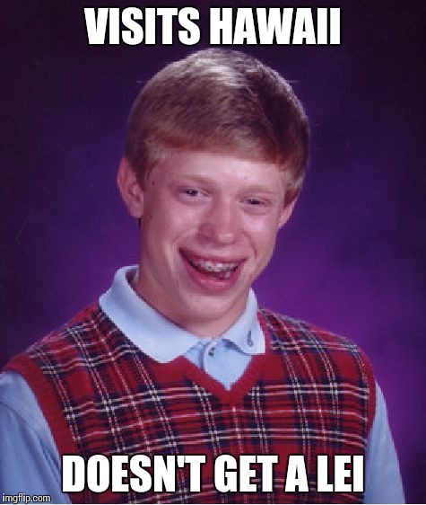 Hawaii Vacation  | VISITS HAWAII; DOESN'T GET A LEI | image tagged in memes,bad luck brian | made w/ Imgflip meme maker