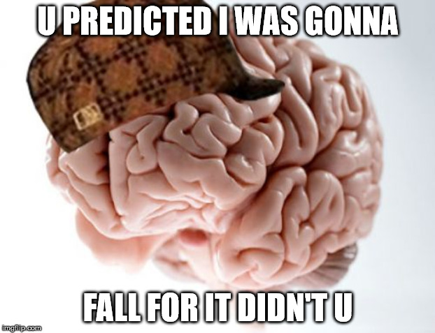 U PREDICTED I WAS GONNA FALL FOR IT DIDN'T U | made w/ Imgflip meme maker