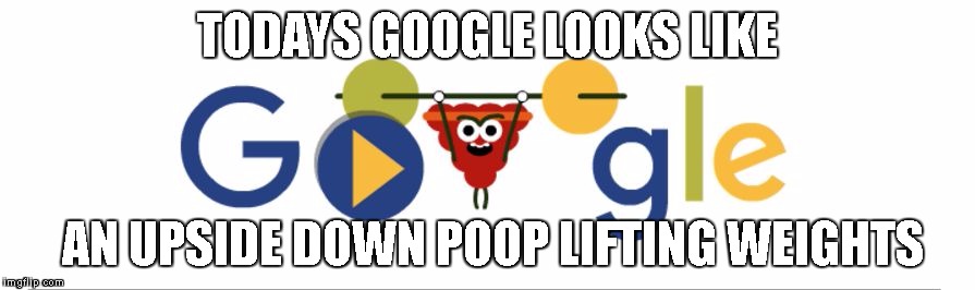 poogle | TODAYS GOOGLE LOOKS LIKE; AN UPSIDE DOWN POOP LIFTING WEIGHTS | image tagged in googlepoop,memes,funny | made w/ Imgflip meme maker