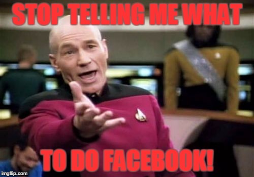 like or you are a bad person | STOP TELLING ME WHAT; TO DO FACEBOOK! | image tagged in memes,picard wtf,facebook,funny | made w/ Imgflip meme maker