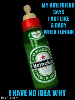 I'm not gonna lie...I would totally use one of those things...LOL |  MY GIRLFRIEND SAYS I ACT LIKE A BABY WHEN I DRINK; I HAVE NO IDEA WHY | image tagged in heineken baby bottle,memes,funny,heineken,baby bottle | made w/ Imgflip meme maker