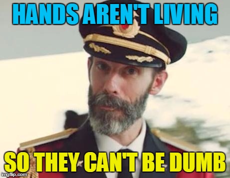 HANDS AREN'T LIVING SO THEY CAN'T BE DUMB | made w/ Imgflip meme maker