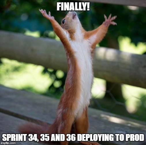 finally | FINALLY! SPRINT 34, 35 AND 36 DEPLOYING TO PROD | image tagged in finally | made w/ Imgflip meme maker