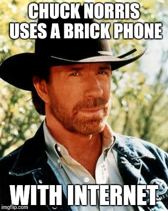 Chuck Norris Meme | CHUCK NORRIS USES A BRICK PHONE; WITH INTERNET | image tagged in chuck norris | made w/ Imgflip meme maker