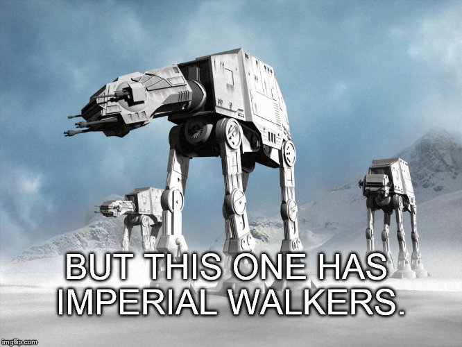 BUT THIS ONE HAS IMPERIAL WALKERS. | image tagged in star wars,imperial walkers,pointless memes,funny meme | made w/ Imgflip meme maker