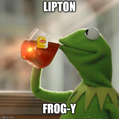 But That's None Of My Business | LIPTON; FROG-Y | image tagged in memes,but thats none of my business,kermit the frog | made w/ Imgflip meme maker