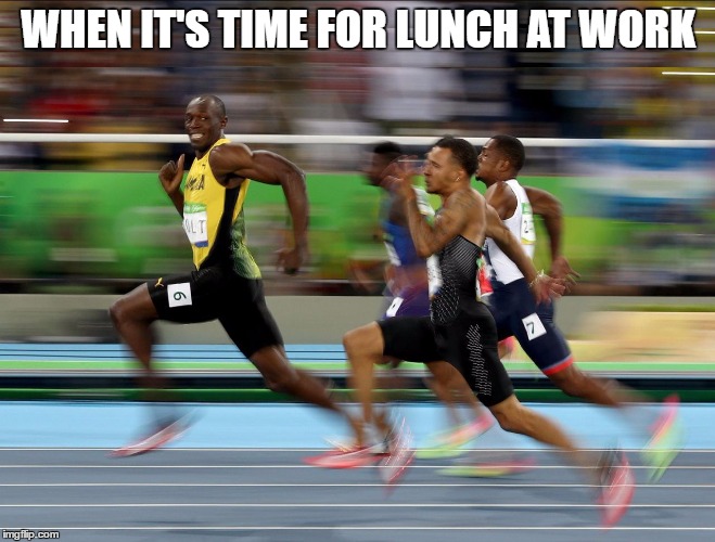 Usain Bolt running | WHEN IT'S TIME FOR LUNCH AT WORK | image tagged in usain bolt running | made w/ Imgflip meme maker