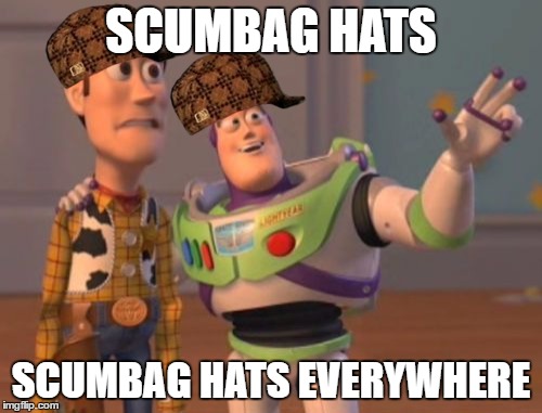 X, X Everywhere | SCUMBAG HATS; SCUMBAG HATS EVERYWHERE | image tagged in memes,x x everywhere,scumbag | made w/ Imgflip meme maker