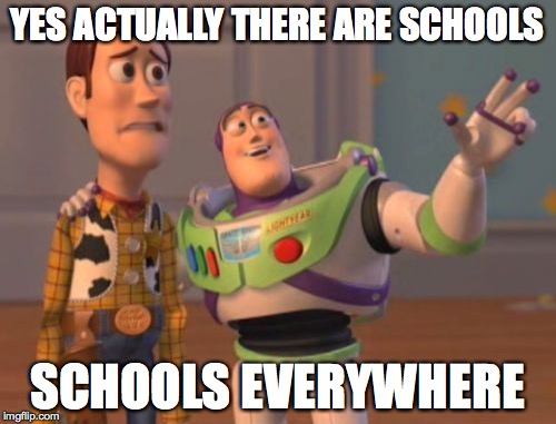 X, X Everywhere Meme | YES ACTUALLY THERE ARE SCHOOLS SCHOOLS EVERYWHERE | image tagged in memes,x x everywhere | made w/ Imgflip meme maker
