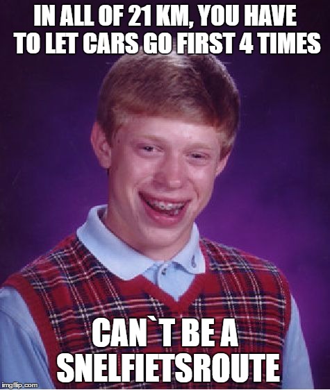 Bad Luck Brian Meme | IN ALL OF 21 KM, YOU HAVE TO LET CARS GO FIRST 4 TIMES; CAN`T BE A SNELFIETSROUTE | image tagged in memes,bad luck brian | made w/ Imgflip meme maker