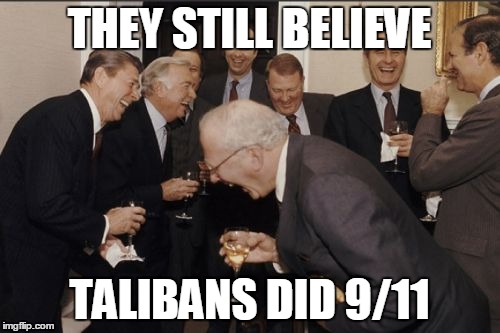 Laughing Men In Suits Meme | THEY STILL BELIEVE TALIBANS DID 9/11 | image tagged in memes,laughing men in suits | made w/ Imgflip meme maker