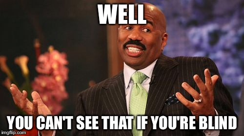 Steve Harvey Meme | WELL YOU CAN'T SEE THAT IF YOU'RE BLIND | image tagged in memes,steve harvey | made w/ Imgflip meme maker