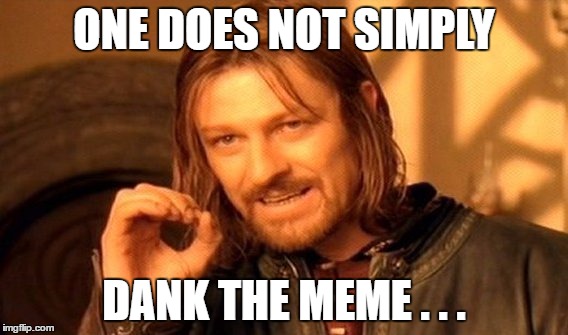 One Does Not Simply |  ONE DOES NOT SIMPLY; DANK THE MEME . . . | image tagged in memes,one does not simply,dank,dank meme,dank memes,too dank | made w/ Imgflip meme maker