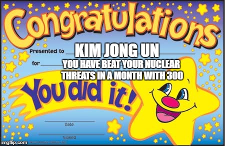 Happy Star Congratulations Meme | KIM JONG UN; YOU HAVE BEAT YOUR NUCLEAR THREATS IN A MONTH WITH 300 | image tagged in memes,happy star congratulations | made w/ Imgflip meme maker