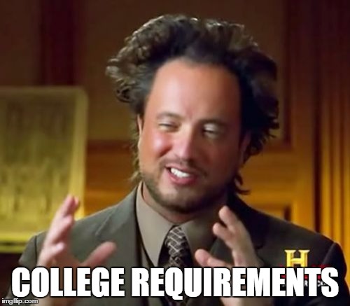 Ancient Aliens Meme | COLLEGE REQUIREMENTS | image tagged in memes,ancient aliens | made w/ Imgflip meme maker