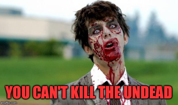 YOU CAN'T KILL THE UNDEAD | made w/ Imgflip meme maker