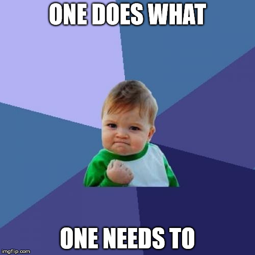 Success Kid Meme | ONE DOES WHAT; ONE NEEDS TO | image tagged in memes,success kid | made w/ Imgflip meme maker