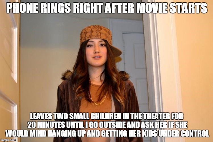 Scumbag Stephanie  | PHONE RINGS RIGHT AFTER MOVIE STARTS; LEAVES TWO SMALL CHILDREN IN THE THEATER FOR 20 MINUTES UNTIL I GO OUTSIDE AND ASK HER IF SHE WOULD MIND HANGING UP AND GETTING HER KIDS UNDER CONTROL | image tagged in scumbag stephanie,AdviceAnimals | made w/ Imgflip meme maker