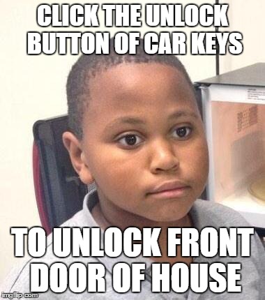 Minor Mistake Marvin | CLICK THE UNLOCK BUTTON OF CAR KEYS; TO UNLOCK FRONT DOOR OF HOUSE | image tagged in memes,minor mistake marvin | made w/ Imgflip meme maker