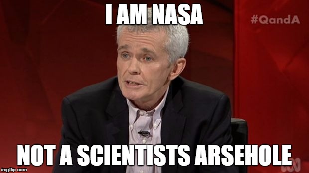 I AM NASA; NOT A SCIENTISTS ARSEHOLE | image tagged in roberts | made w/ Imgflip meme maker