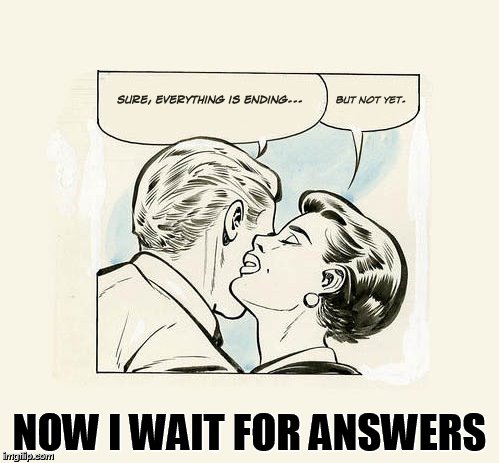 NOW I WAIT FOR ANSWERS | made w/ Imgflip meme maker
