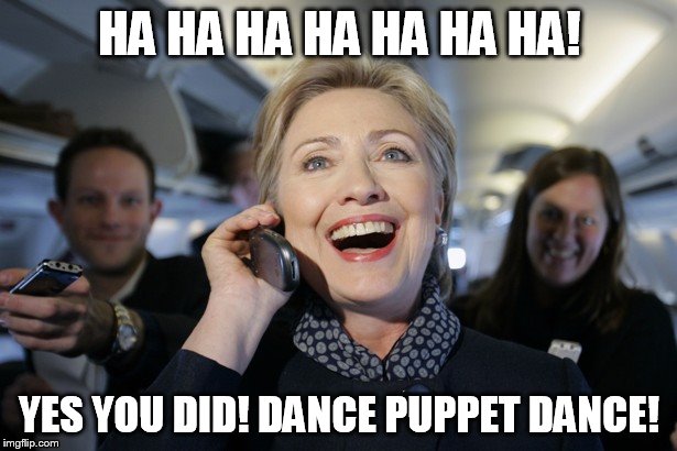 HA HA HA HA HA HA HA! YES YOU DID! DANCE PUPPET DANCE! | image tagged in hillary on the phone | made w/ Imgflip meme maker