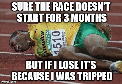 hurt athlete | SURE THE RACE DOESN'T START FOR 3 MONTHS; BUT IF I LOSE IT'S BECAUSE I WAS TRIPPED | image tagged in hurt athlete | made w/ Imgflip meme maker