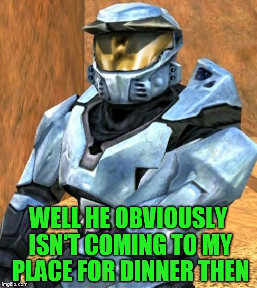 WELL HE OBVIOUSLY ISN'T COMING TO MY PLACE FOR DINNER THEN | image tagged in church rvb season 1 | made w/ Imgflip meme maker