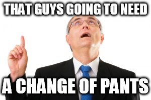 THAT GUYS GOING TO NEED A CHANGE OF PANTS | image tagged in man point up | made w/ Imgflip meme maker