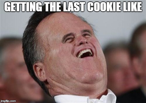 Small Face Romney |  GETTING THE LAST COOKIE LIKE | image tagged in memes,small face romney | made w/ Imgflip meme maker