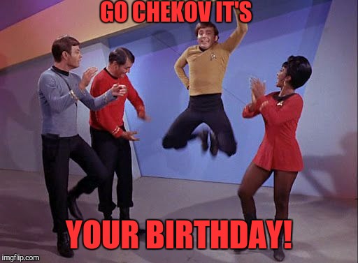 GO CHEKOV IT'S YOUR BIRTHDAY! | made w/ Imgflip meme maker