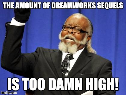 Too Damn High Meme | THE AMOUNT OF DREAMWORKS SEQUELS; IS TOO DAMN HIGH! | image tagged in memes,too damn high | made w/ Imgflip meme maker