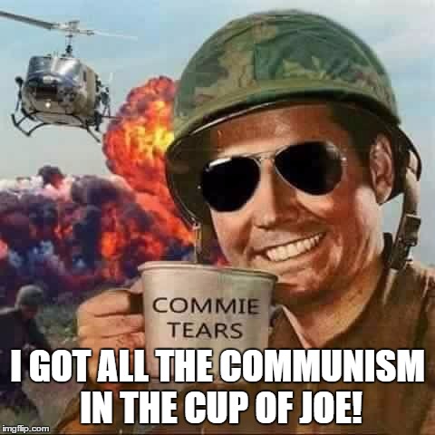 I GOT ALL THE COMMUNISM IN THE CUP OF JOE! | made w/ Imgflip meme maker