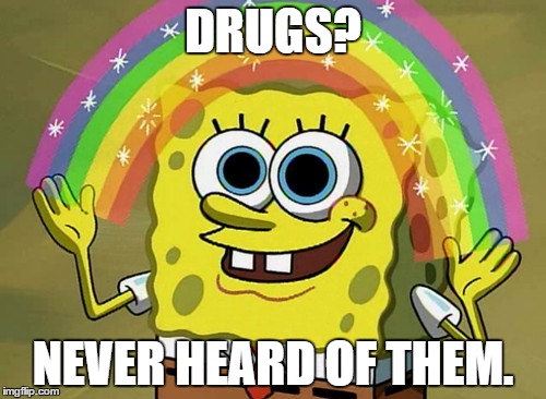 Imagination Spongebob | DRUGS? NEVER HEARD OF THEM. | image tagged in memes,imagination spongebob | made w/ Imgflip meme maker