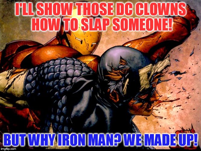 This is how you slap someone! | I'LL SHOW THOSE DC CLOWNS HOW TO SLAP SOMEONE! BUT WHY IRON MAN? WE MADE UP! | image tagged in iron man,captain america,closed fist slap,no need to civil war,captain marvel is hotttttttt | made w/ Imgflip meme maker