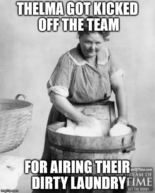 THELMA GOT KICKED OFF THE TEAM FOR AIRING THEIR DIRTY LAUNDRY | made w/ Imgflip meme maker