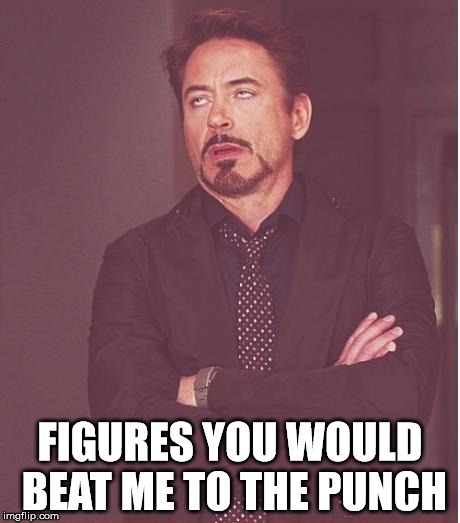 Face You Make Robert Downey Jr Meme | FIGURES YOU WOULD BEAT ME TO THE PUNCH | image tagged in memes,face you make robert downey jr | made w/ Imgflip meme maker