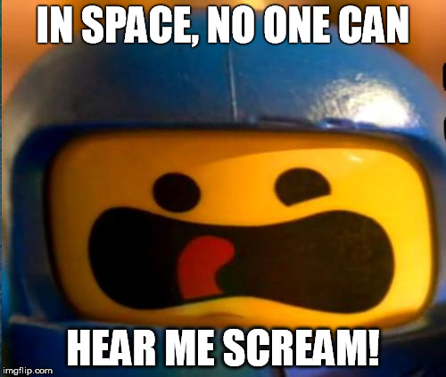 spaceship_lego | IN SPACE, NO ONE CAN; HEAR ME SCREAM! | image tagged in spaceship_lego | made w/ Imgflip meme maker
