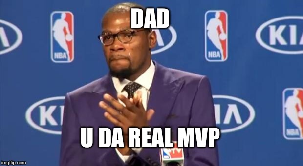 You The Real MVP Meme | DAD; U DA REAL MVP | image tagged in memes,you the real mvp | made w/ Imgflip meme maker