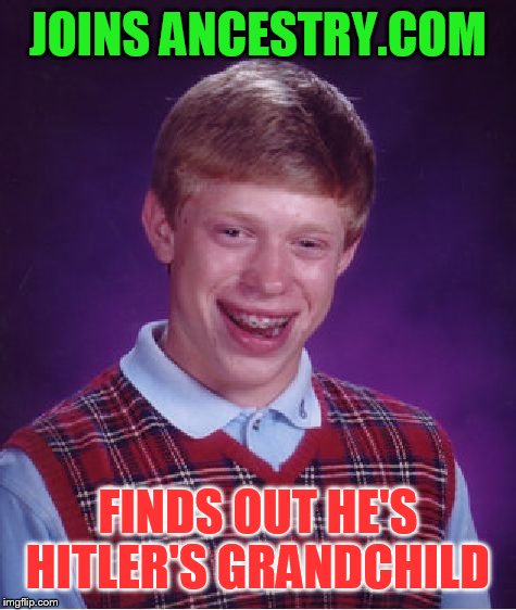 Bad Luck Brian | JOINS ANCESTRY.COM; FINDS OUT HE'S HITLER'S GRANDCHILD | image tagged in memes,bad luck brian | made w/ Imgflip meme maker